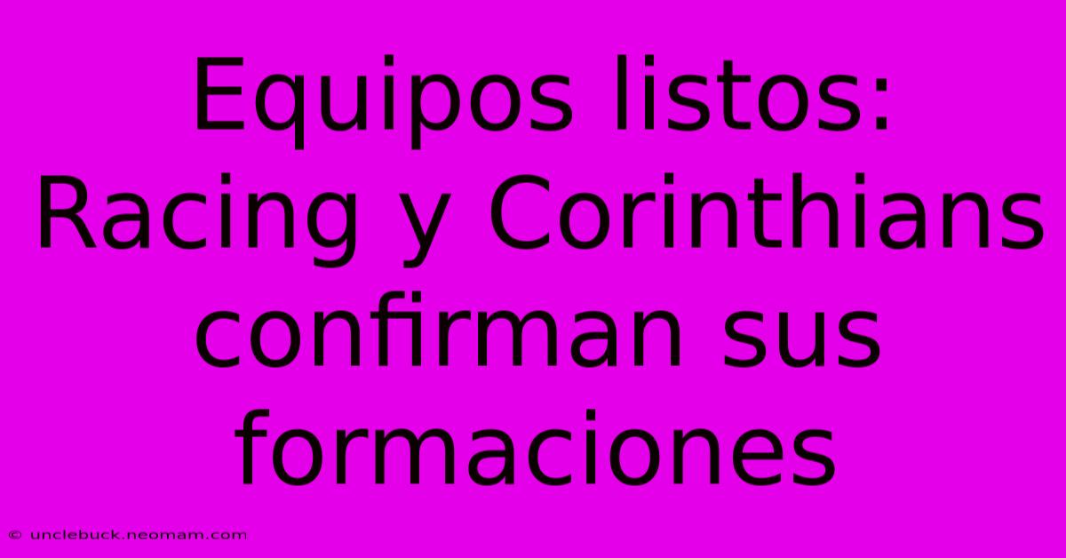 Equipos Listos: Racing Y Corinthians Confirman Sus Formaciones 