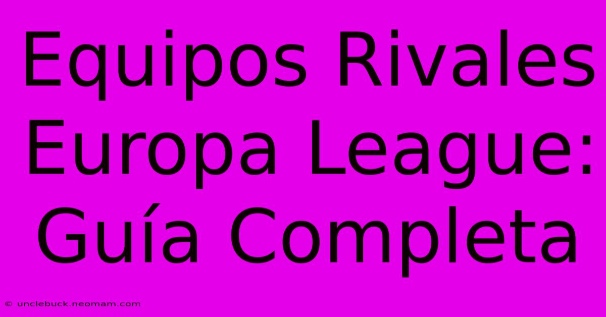 Equipos Rivales Europa League: Guía Completa