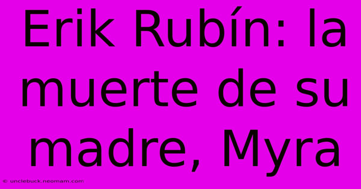 Erik Rubín: La Muerte De Su Madre, Myra