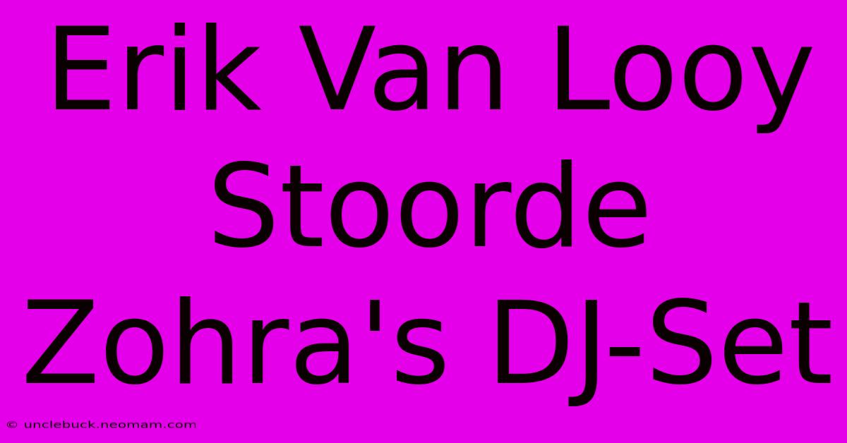 Erik Van Looy Stoorde Zohra's DJ-Set