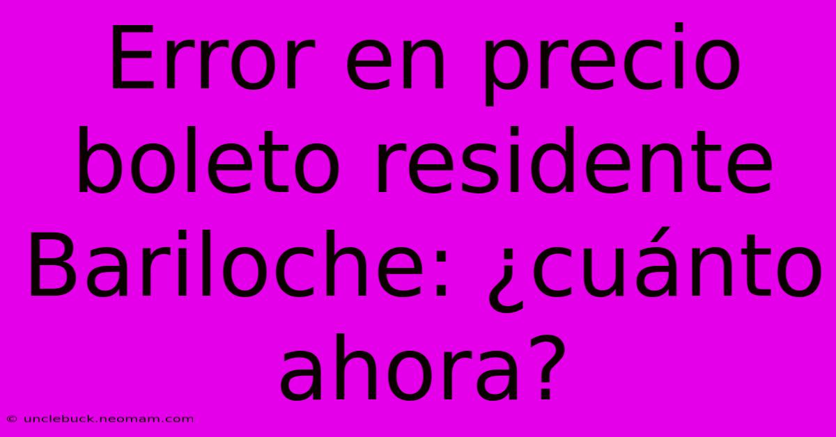 Error En Precio Boleto Residente Bariloche: ¿cuánto Ahora?