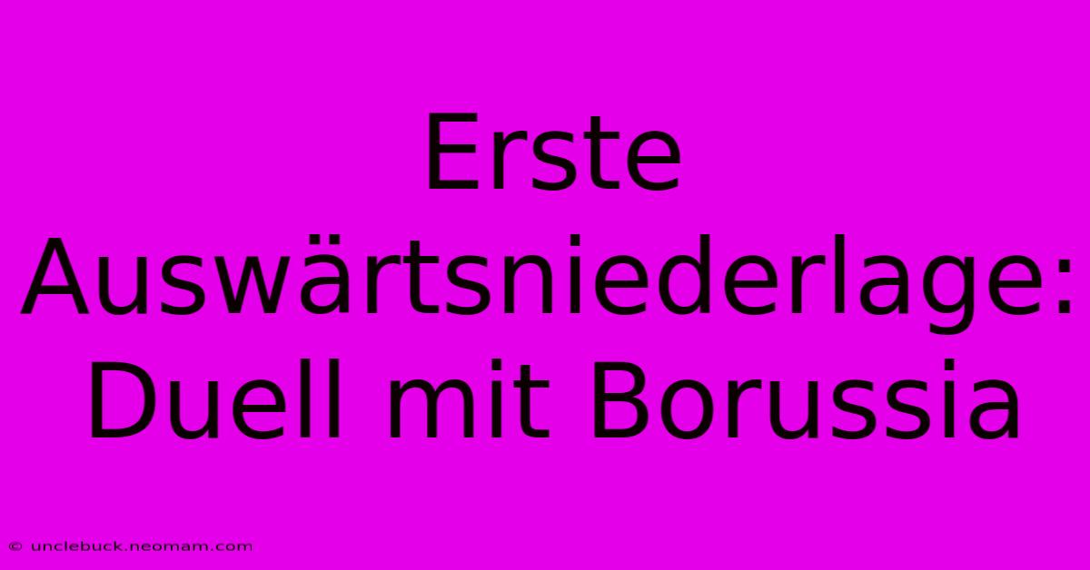 Erste Auswärtsniederlage: Duell Mit Borussia