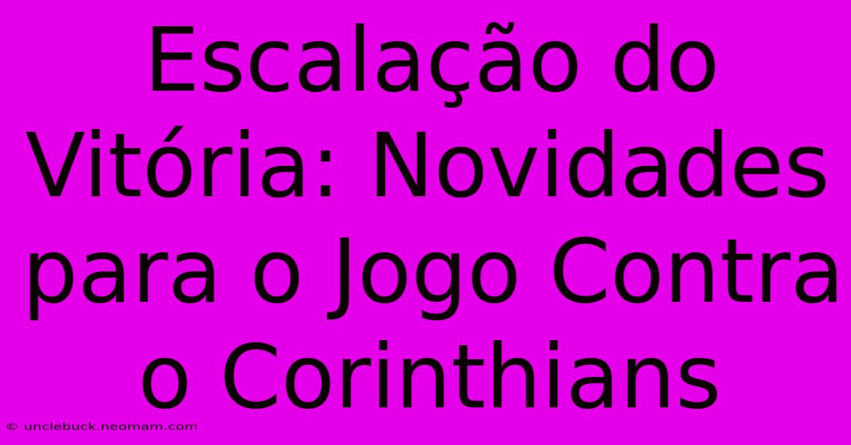 Escalação Do Vitória: Novidades Para O Jogo Contra O Corinthians 