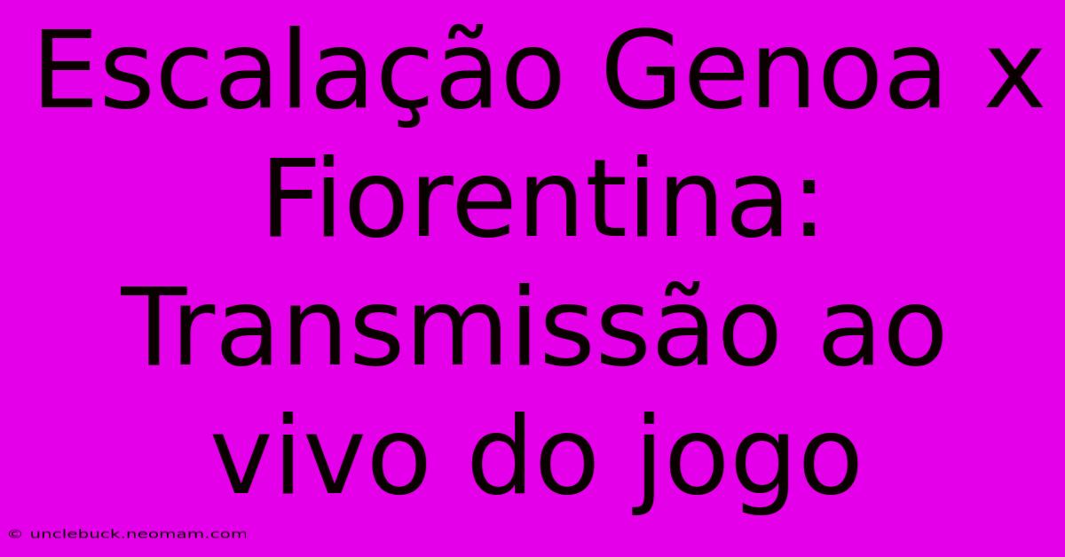 Escalação Genoa X Fiorentina: Transmissão Ao Vivo Do Jogo