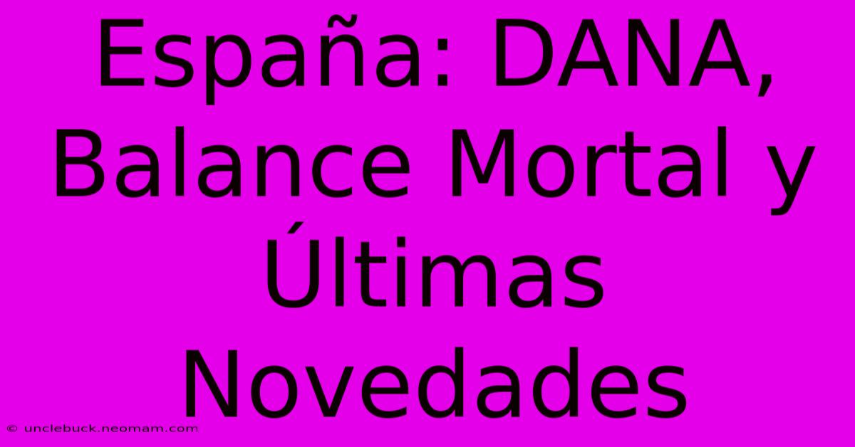 España: DANA, Balance Mortal Y Últimas Novedades