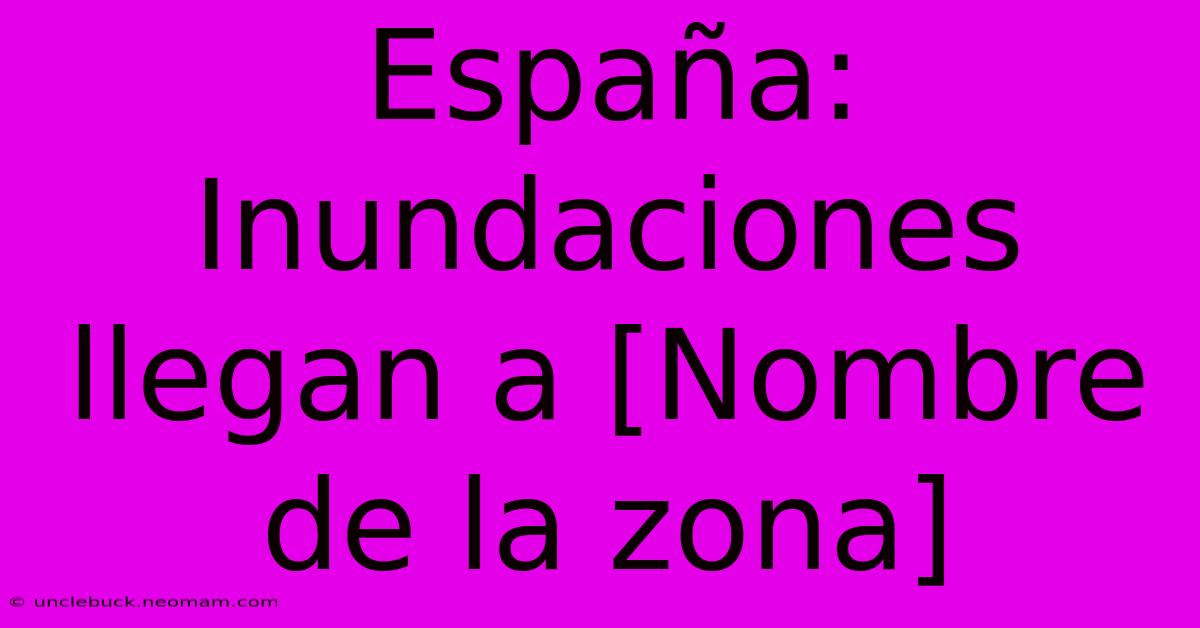 España: Inundaciones Llegan A [Nombre De La Zona]