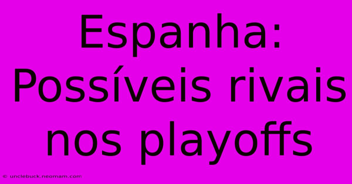 Espanha: Possíveis Rivais Nos Playoffs