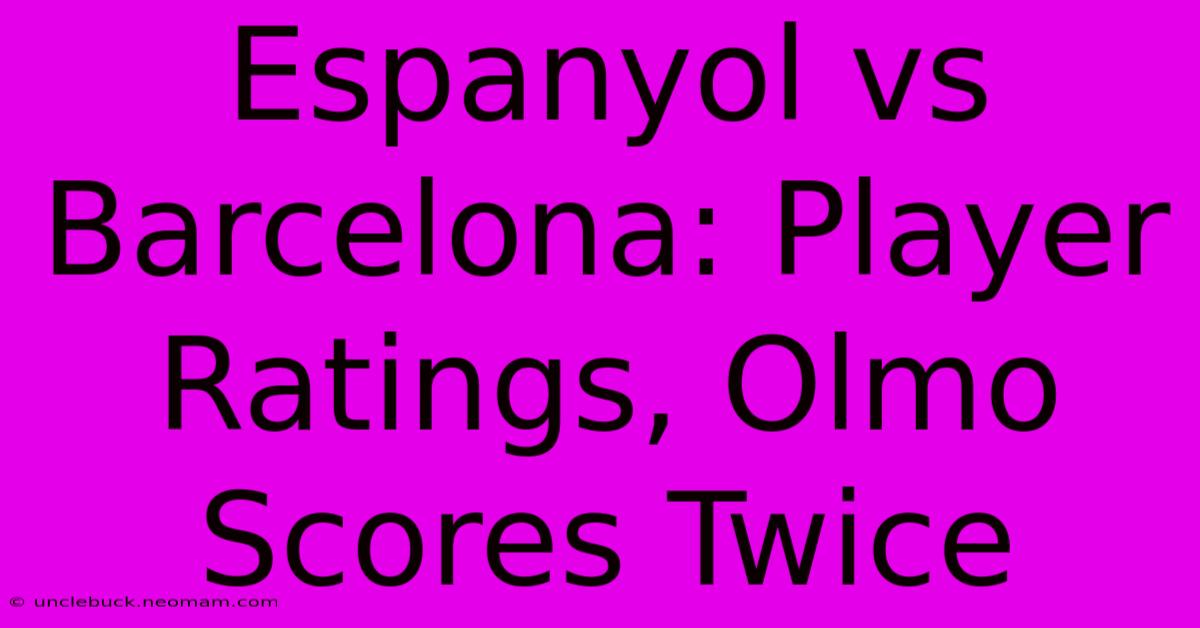 Espanyol Vs Barcelona: Player Ratings, Olmo Scores Twice