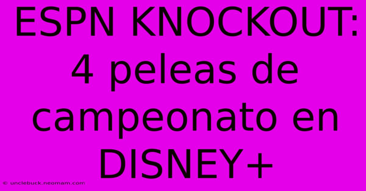 ESPN KNOCKOUT: 4 Peleas De Campeonato En DISNEY+