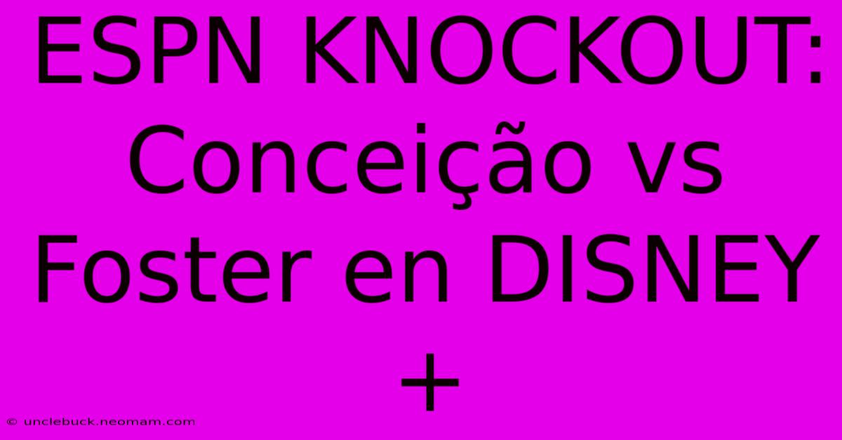 ESPN KNOCKOUT: Conceição Vs Foster En DISNEY+