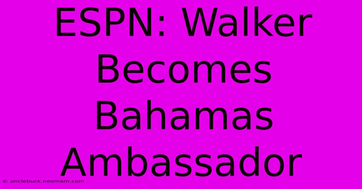 ESPN: Walker Becomes Bahamas Ambassador