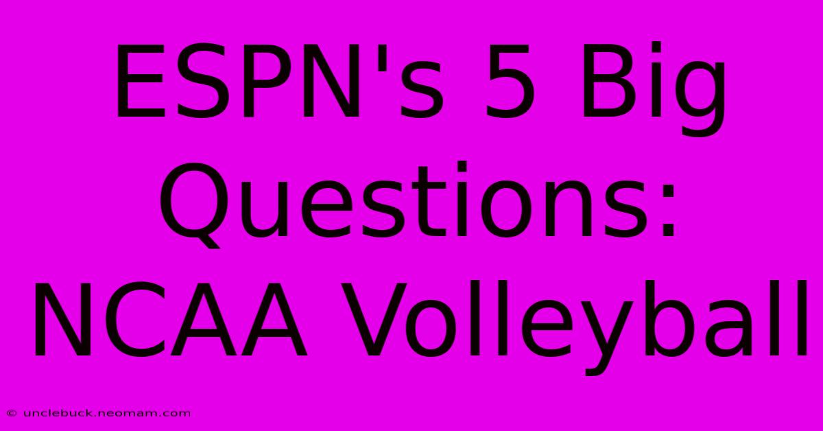 ESPN's 5 Big Questions: NCAA Volleyball