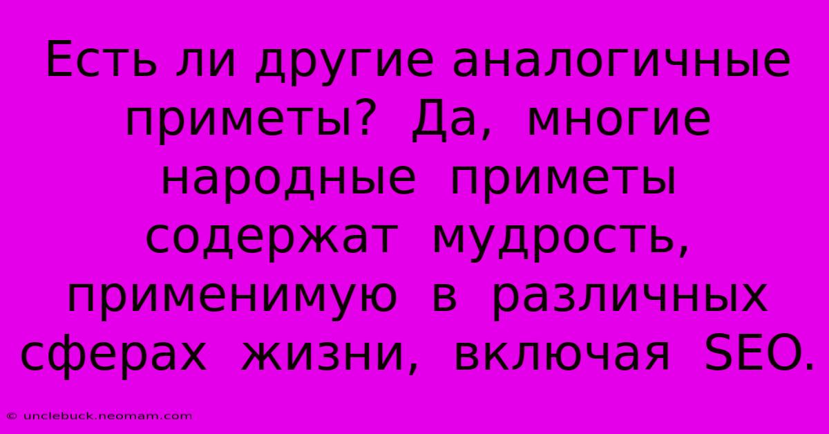 Есть Ли Другие Аналогичные Приметы?  Да,  Многие  Народные  Приметы  Содержат  Мудрость,  Применимую  В  Различных  Сферах  Жизни,  Включая  SEO.