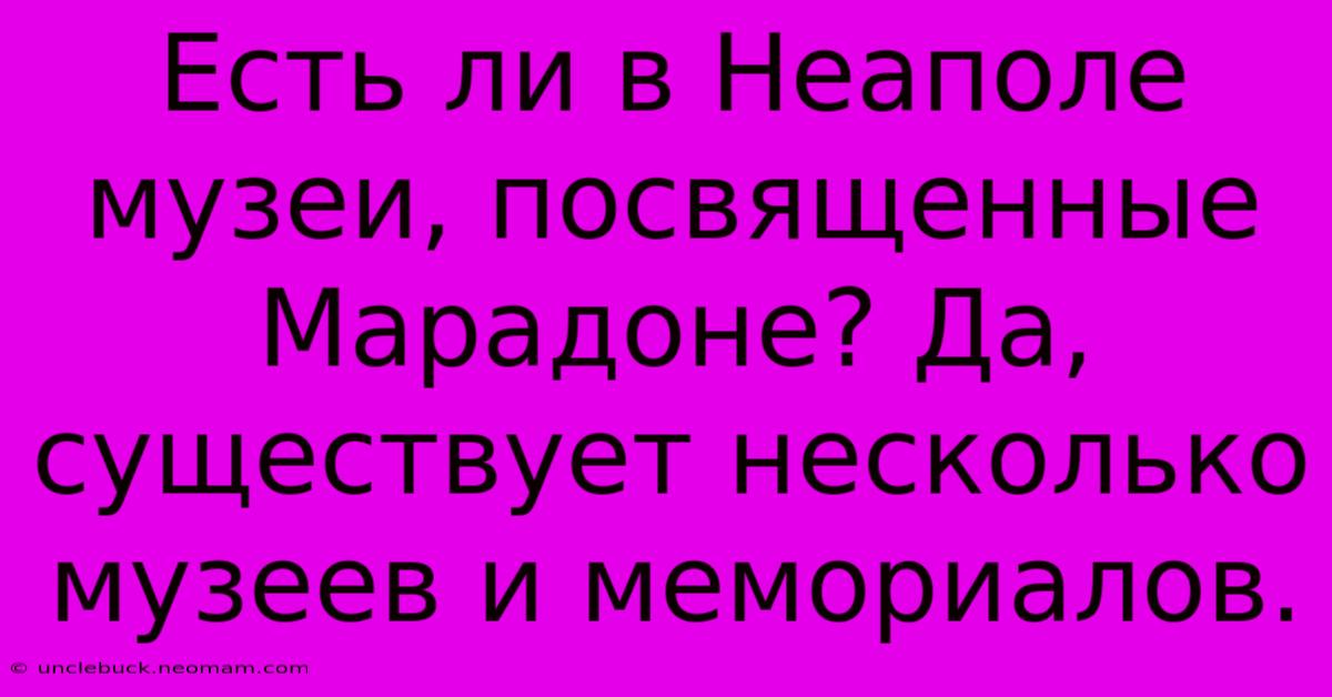 Есть Ли В Неаполе Музеи, Посвященные Марадоне? Да, Существует Несколько Музеев И Мемориалов.