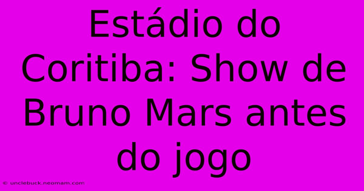 Estádio Do Coritiba: Show De Bruno Mars Antes Do Jogo