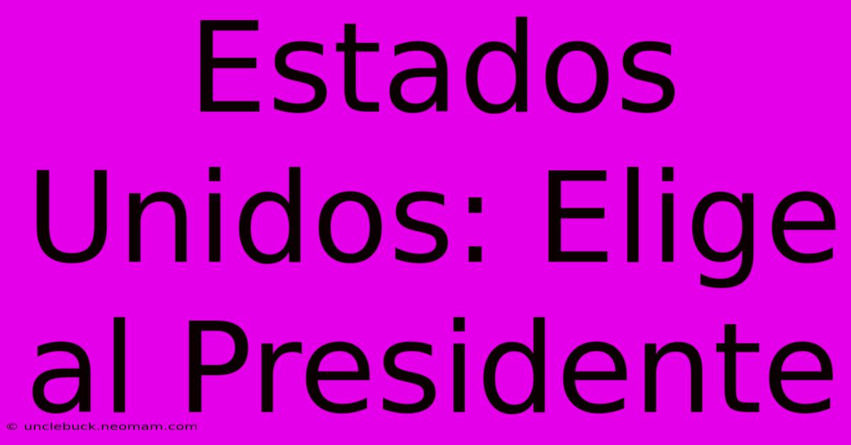 Estados Unidos: Elige Al Presidente