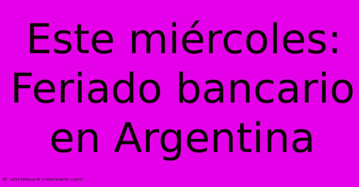 Este Miércoles: Feriado Bancario En Argentina