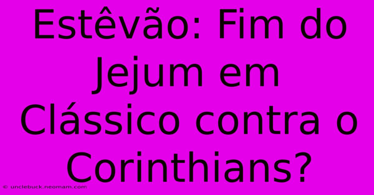 Estêvão: Fim Do Jejum Em Clássico Contra O Corinthians?