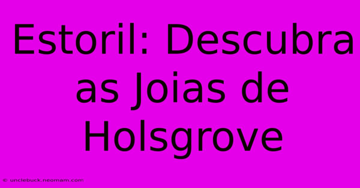 Estoril: Descubra As Joias De Holsgrove