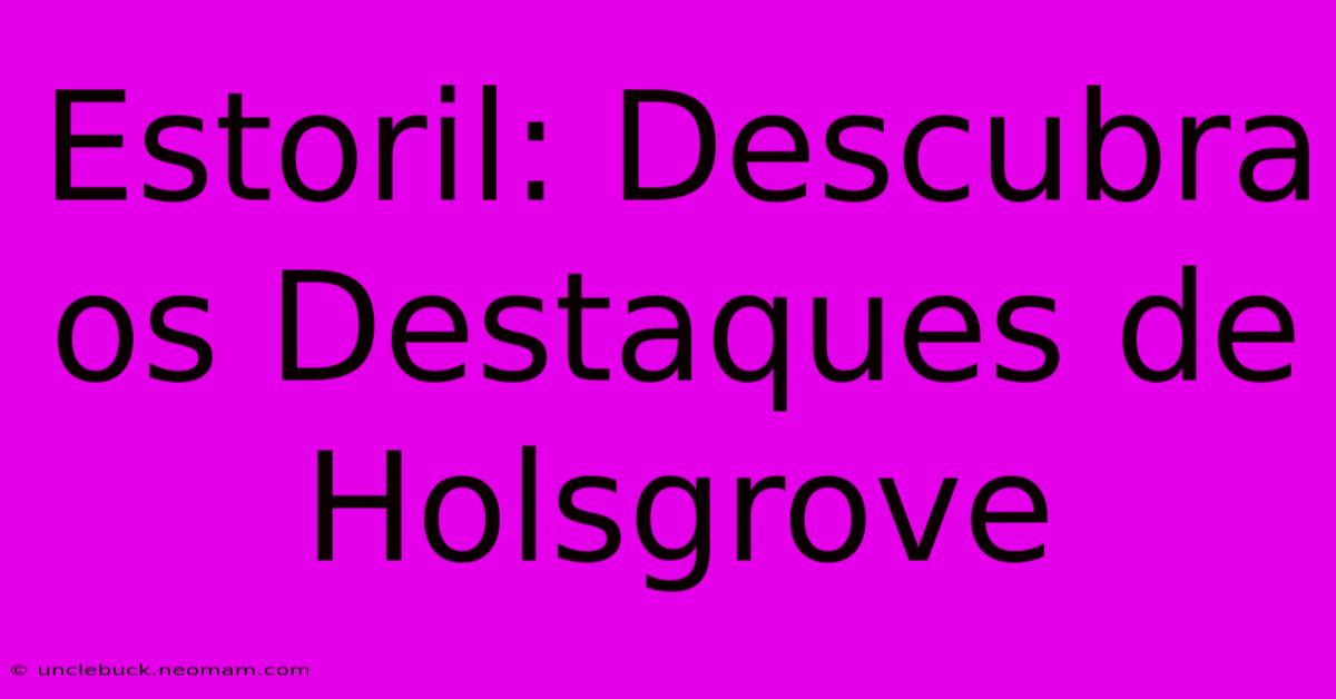 Estoril: Descubra Os Destaques De Holsgrove