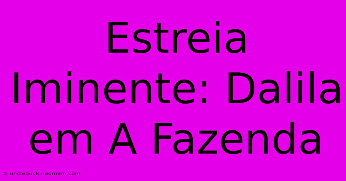 Estreia Iminente: Dalila Em A Fazenda