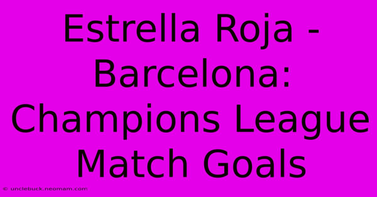 Estrella Roja - Barcelona: Champions League Match Goals