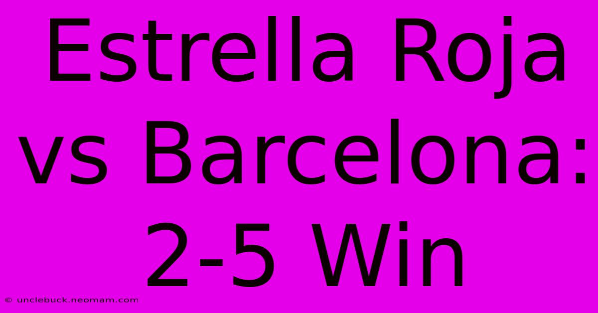 Estrella Roja Vs Barcelona: 2-5 Win