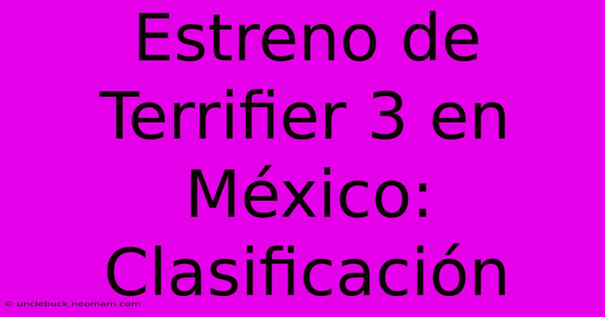 Estreno De Terrifier 3 En México: Clasificación 