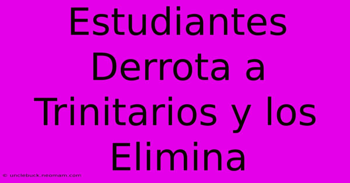 Estudiantes Derrota A Trinitarios Y Los Elimina