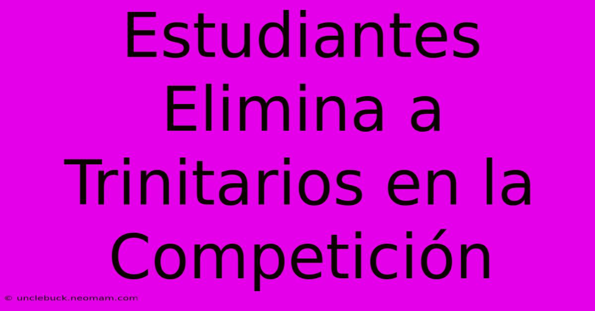 Estudiantes Elimina A Trinitarios En La Competición 