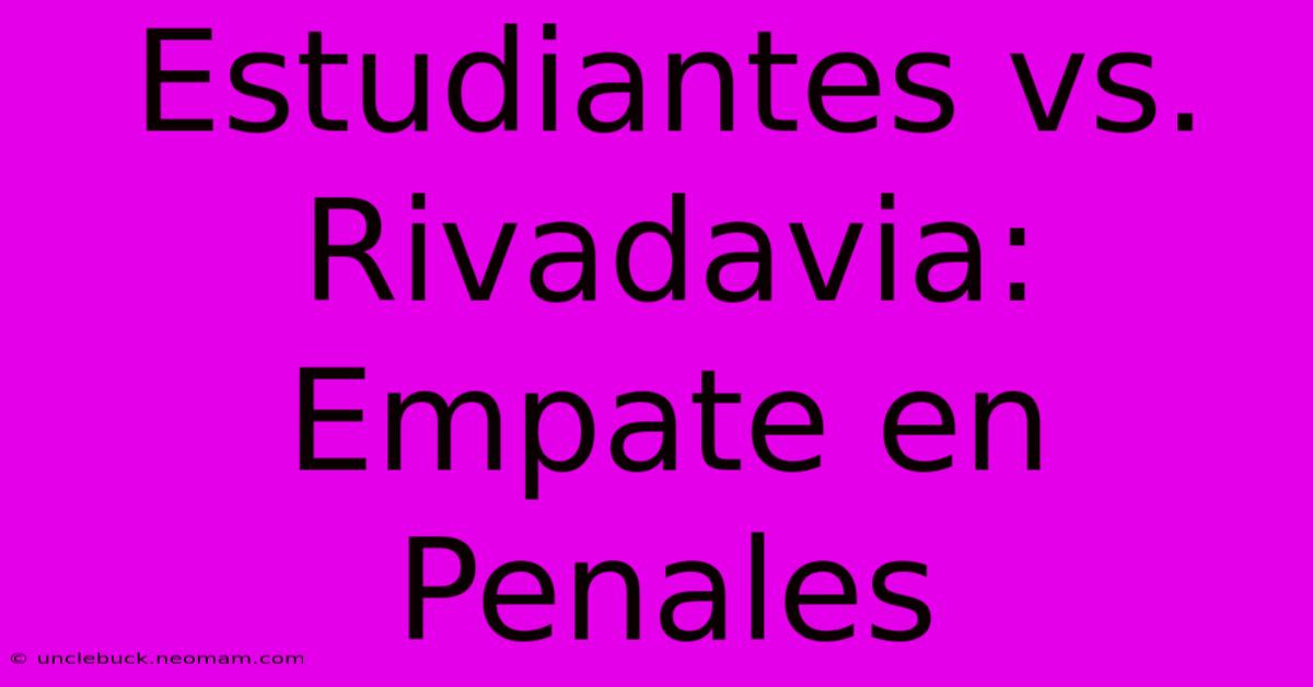 Estudiantes Vs. Rivadavia: Empate En Penales