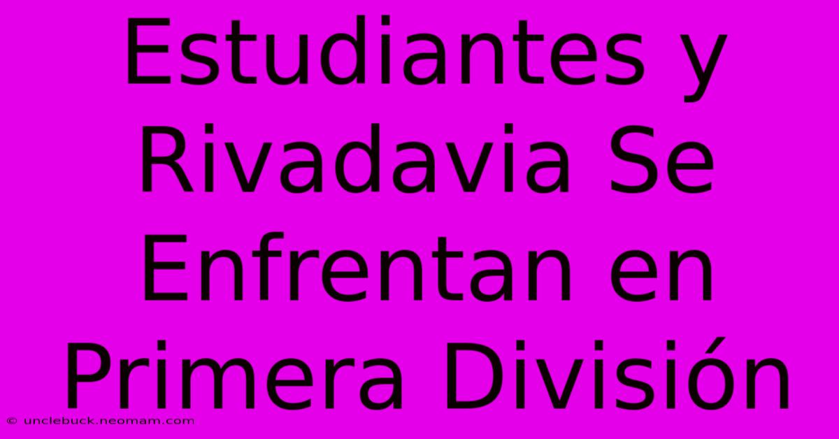 Estudiantes Y Rivadavia Se Enfrentan En Primera División 