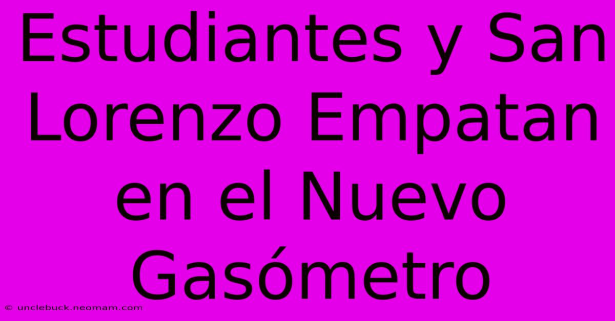 Estudiantes Y San Lorenzo Empatan En El Nuevo Gasómetro