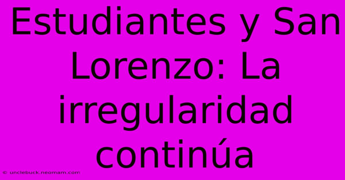 Estudiantes Y San Lorenzo: La Irregularidad Continúa 