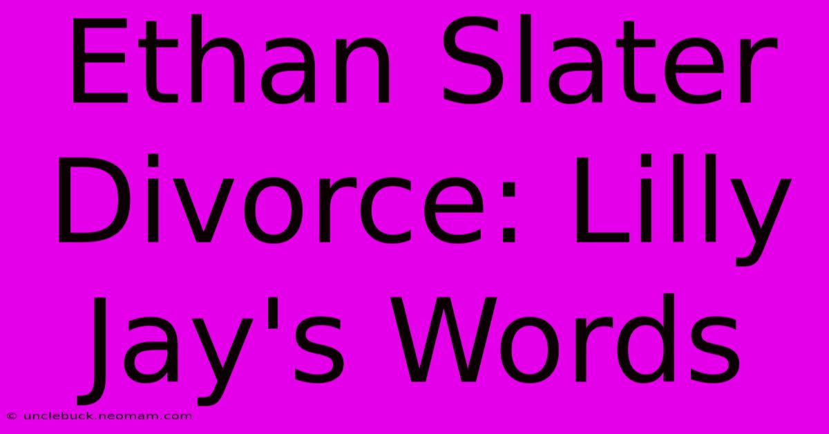 Ethan Slater Divorce: Lilly Jay's Words