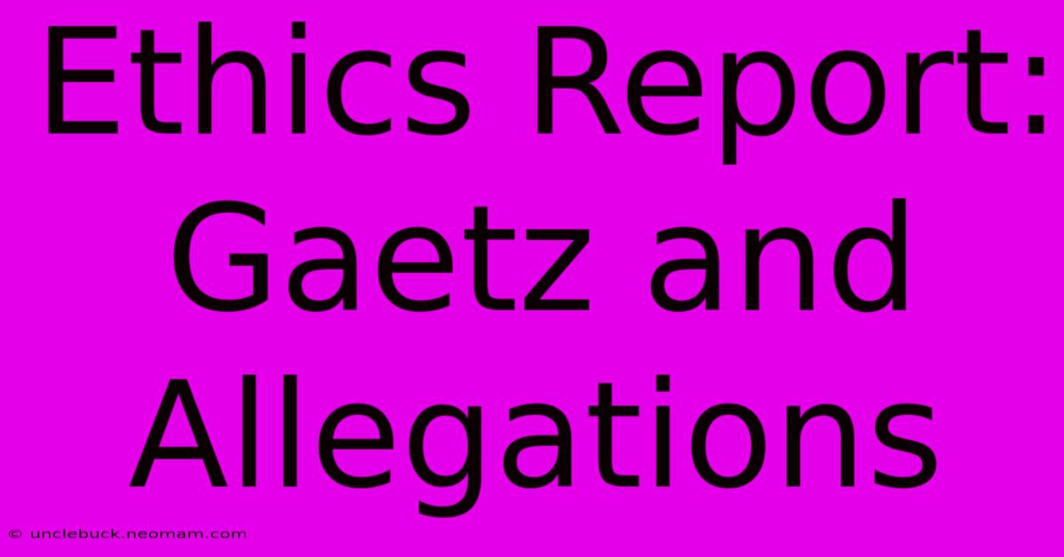 Ethics Report: Gaetz And Allegations