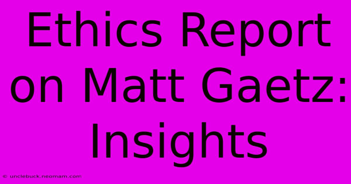 Ethics Report On Matt Gaetz: Insights