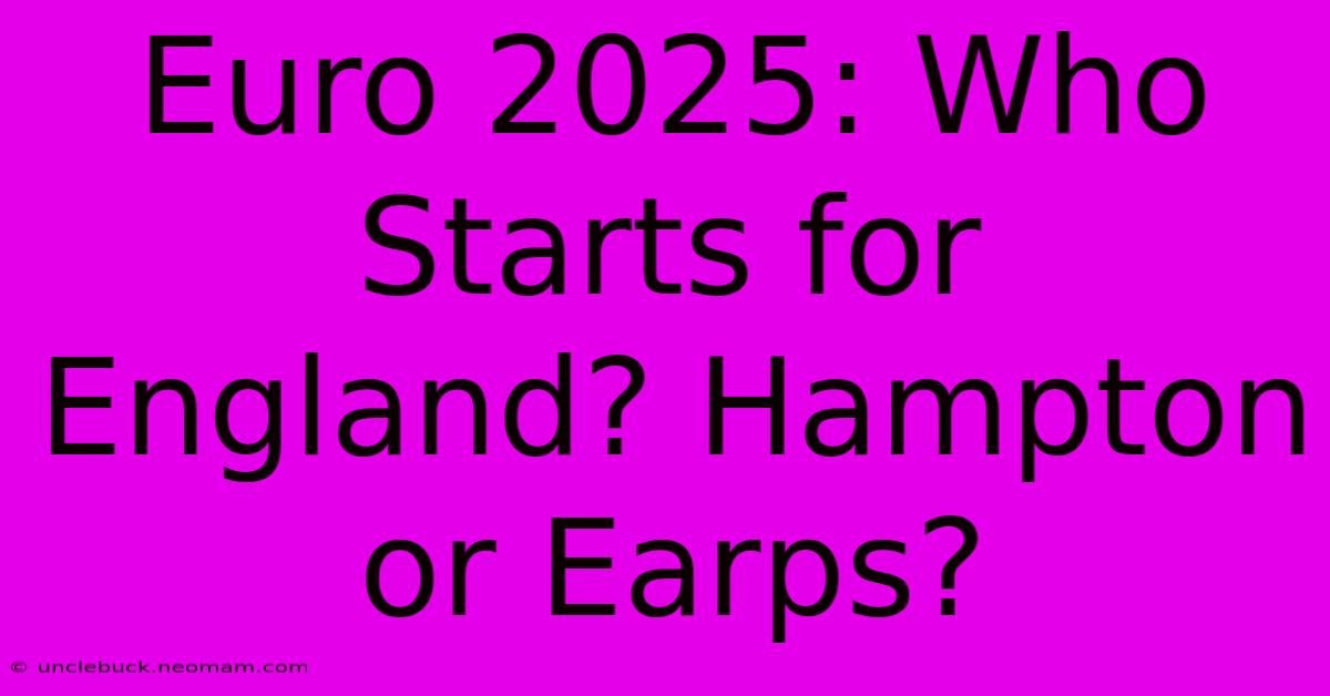 Euro 2025: Who Starts For England? Hampton Or Earps?