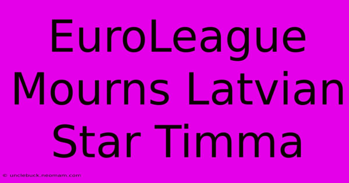 EuroLeague Mourns Latvian Star Timma