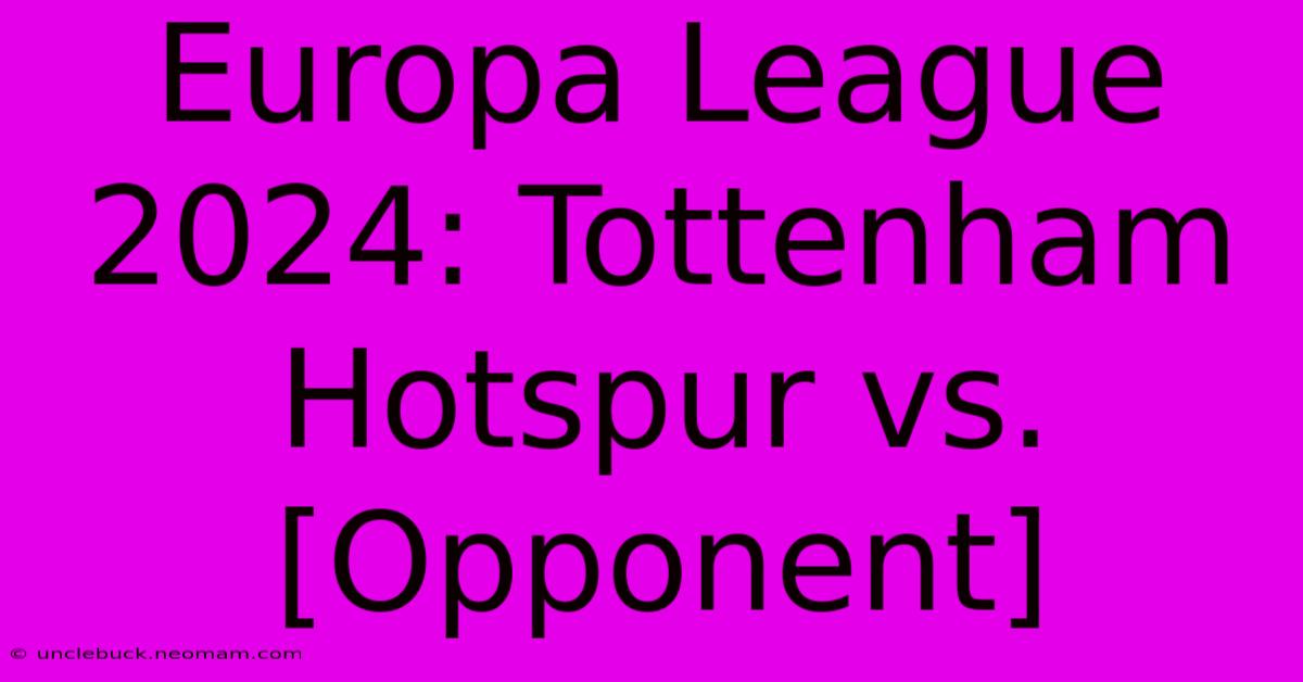 Europa League 2024: Tottenham Hotspur Vs. [Opponent]