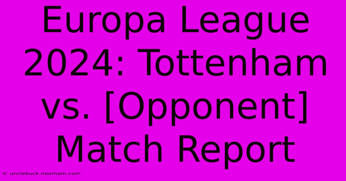 Europa League 2024: Tottenham Vs. [Opponent] Match Report 