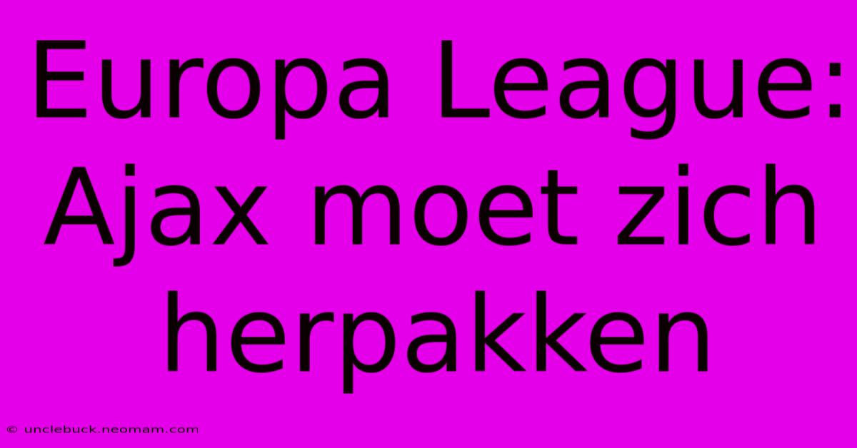 Europa League: Ajax Moet Zich Herpakken