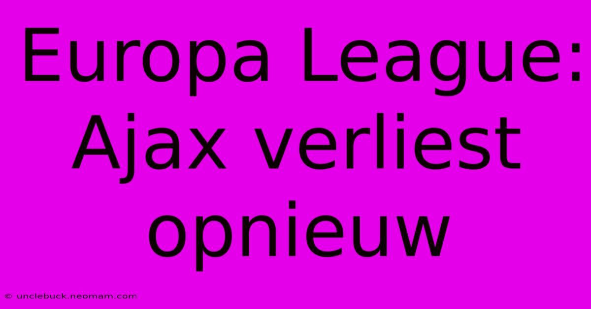 Europa League: Ajax Verliest Opnieuw