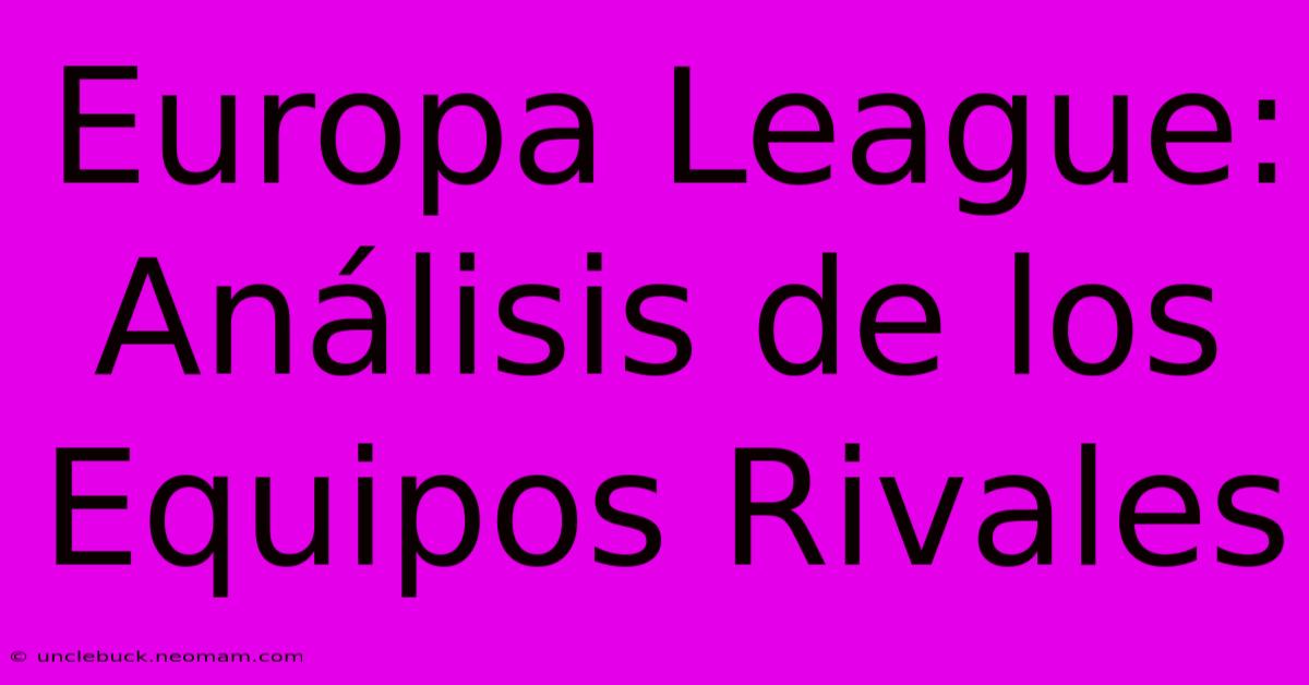 Europa League: Análisis De Los Equipos Rivales 