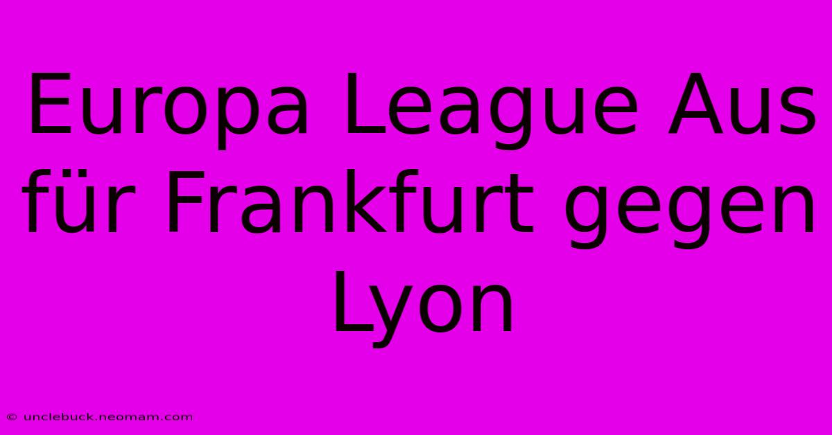 Europa League Aus Für Frankfurt Gegen Lyon