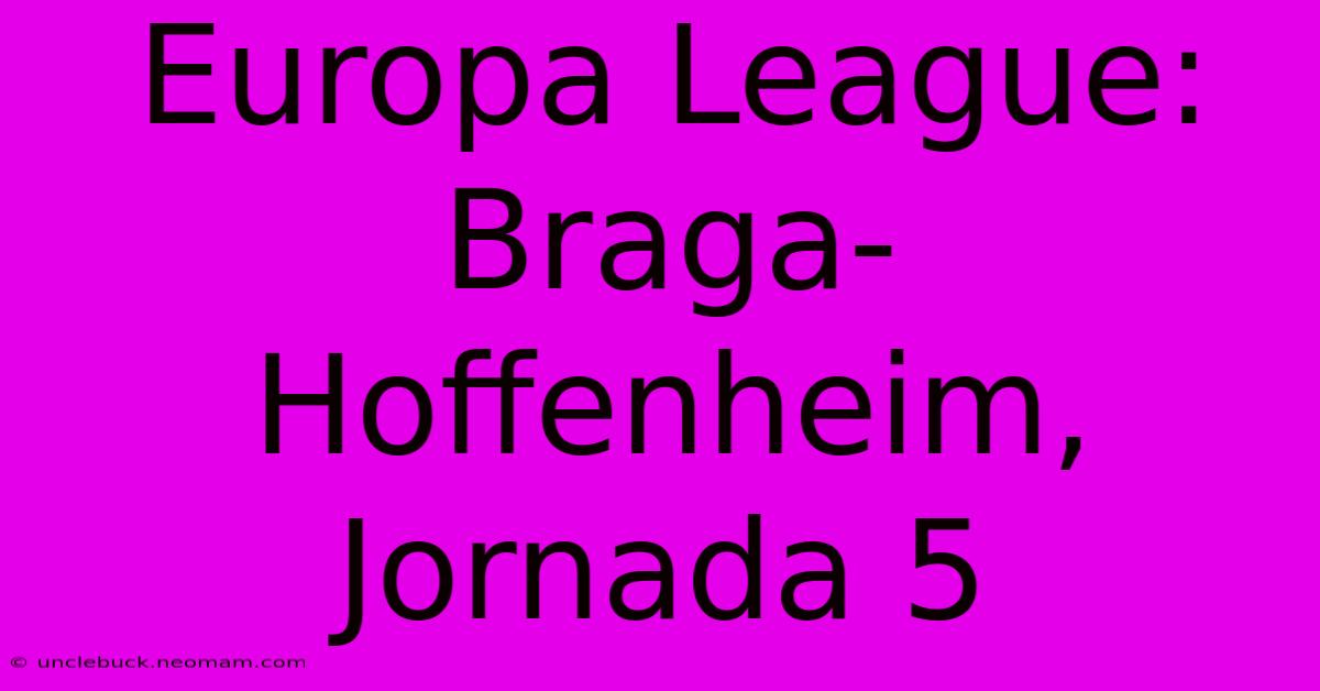 Europa League: Braga-Hoffenheim, Jornada 5