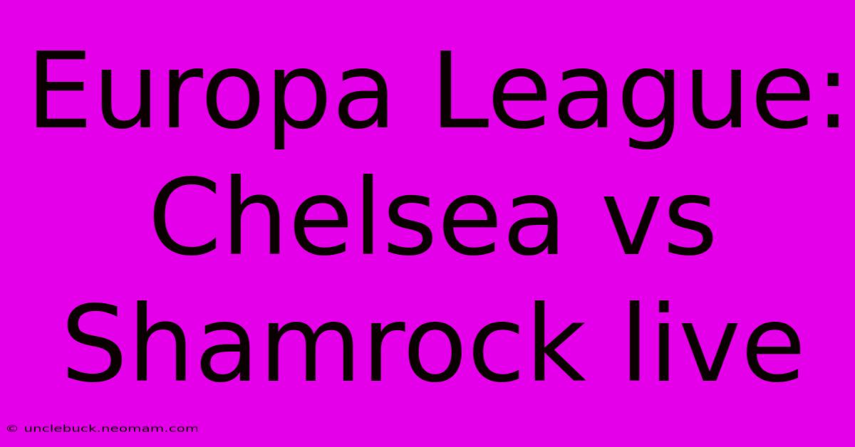 Europa League: Chelsea Vs Shamrock Live