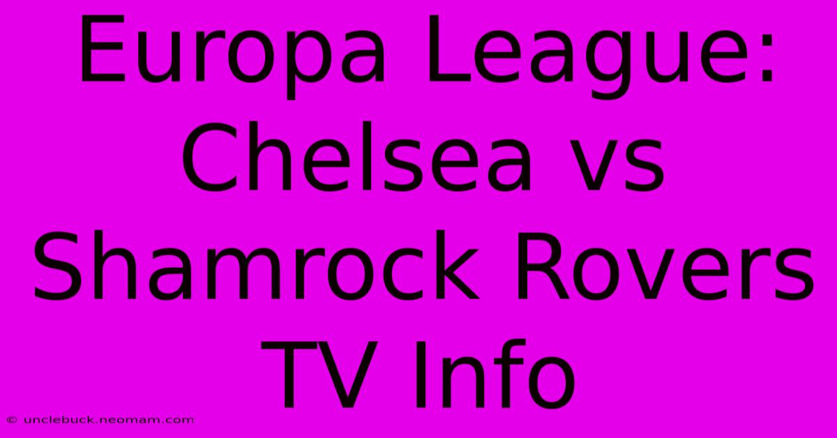 Europa League: Chelsea Vs Shamrock Rovers TV Info