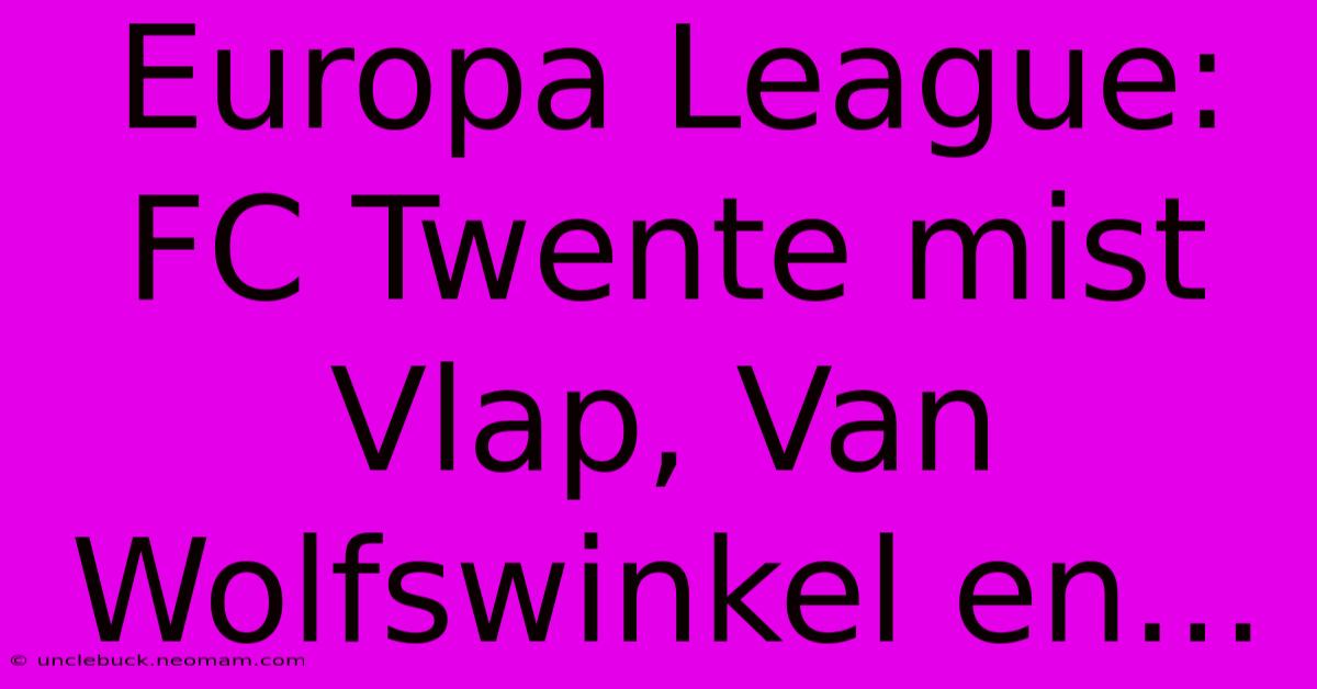 Europa League: FC Twente Mist Vlap, Van Wolfswinkel En... 