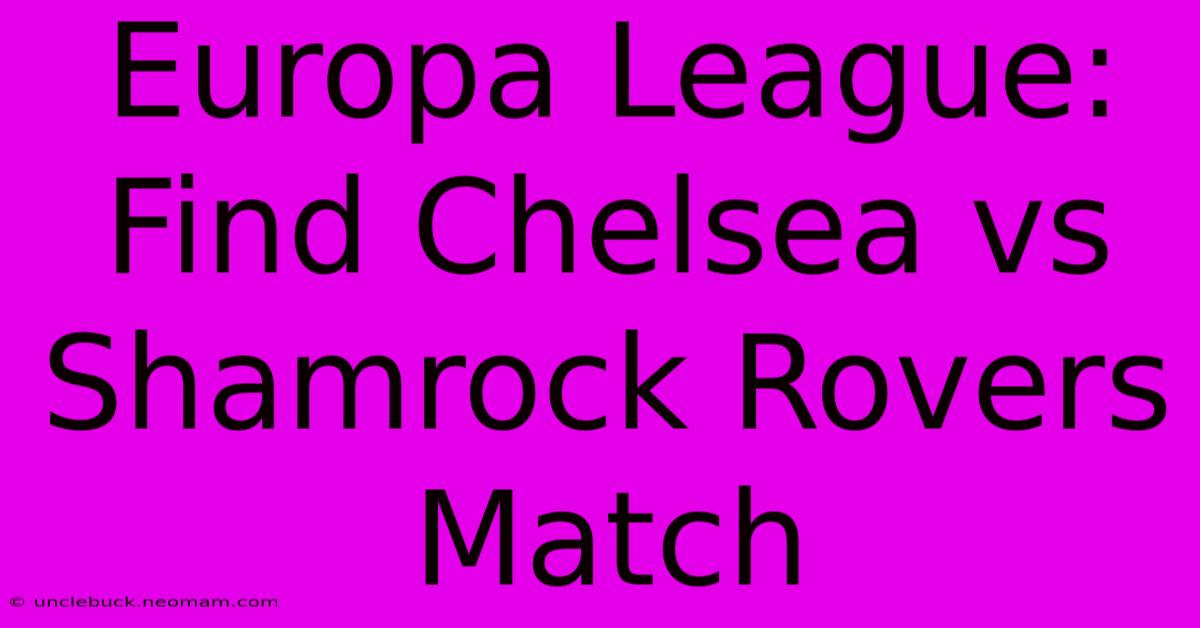 Europa League: Find Chelsea Vs Shamrock Rovers Match